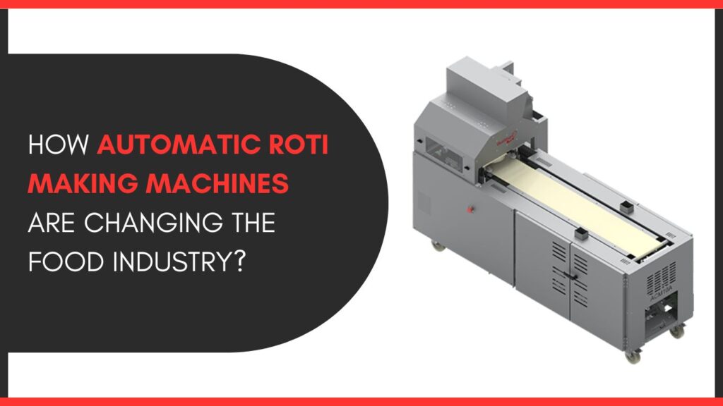 How Automatic Roti Making machines are changing the food industry?
