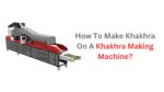 How To Make Khakhra On A Khakhra Making Machine?