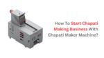 How To Start Chapati Making Business With Chapati Making Machine?